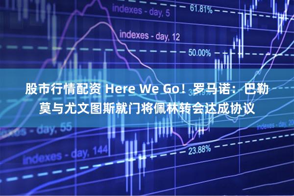 股市行情配资 Here We Go！罗马诺：巴勒莫与尤文图斯就门将佩林转会达成协议